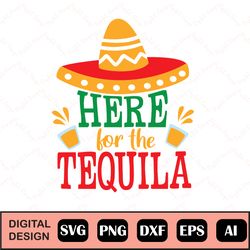 Here For The Tequila Svg Dxf Eps Png Files For Cutting Machines Cameo Cricut, Girly, Cute, Funny, Vacay, Tacos, Cinco De