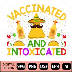 Vaccinated & Intoxicated Cinco De Mayo Svg, Mexico Vaccinated Svghappy Quarantined Birthday Svg, Vaccinated And Cinco De