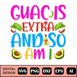 Guac Is Extra But So Am I Svg, Guacamole Avocado Cinco De Mayo Svg, Cutting Files Silhouette & Cricut -Svg-Dxf-Ai-Eps-Pn