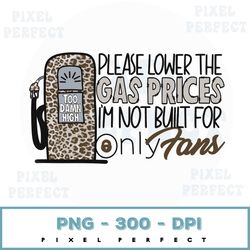 Please lower the gas prices, Im not built for Only Fans Digital Files | Sublimation Designs | Leopard print, Gas Pump