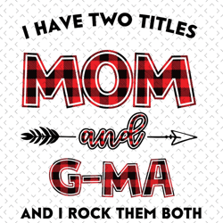 I Have Two Titles Mom And G-Ma Svg, Mom And G Ma Svg, Mom Svg, G Ma Svg, Mom G Ma Svg, Mom Grandma Svg, Mother Svg, Gran