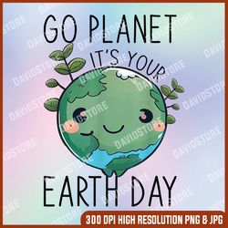 Go Planet It's Your Earth Day Png, Cute Earth Day Png, Digital File, PNG High Quality, Sublimation, Instant Download