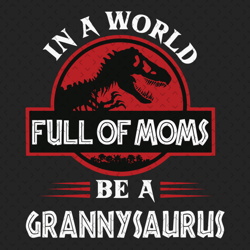 In A World Full Of Moms Be A Grannysaurus Svg, Mothers Day Svg, Grannysaurus Svg, Mamasaurus Svg, T Rex Grandma Svg, T R