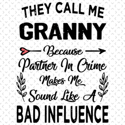 They Call Me Granny Svg, Mothers Day Svg, Granny Svg, Grandma Svg, Bad Influence Svg, Granny Quote Svg, Granny Saying Sv