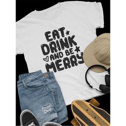 Eat drink and be merry t-shirt, Merry Christmas t-shirt, Christmas cute woman shirt, Christmas gift shirt for wife, Chri