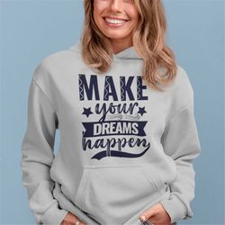 Make your dreams happen hoodie, Inspirational Hoodie, Motivational sweatshirt, Hoodie for women, Men hoodie, Inspiration