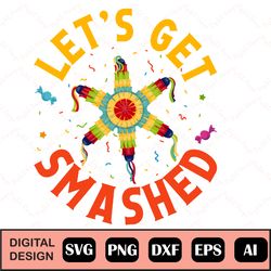Let's Get Smashed Svg, Cinco De Mayo Svg, Fiesta Svg, Funny Quotes, Funny Mom Svg, Dxf, Eps, Png, Silhouette, Cricut, Di