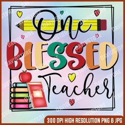 One Blessed Teacher PNG, Blessed Teacher PNG, Teacher Quote PNG, Gift for Teachers, Teacher Shirt png, Sublimation File