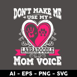 Don't Make Me Use My Labradoodle Mom Voice Svg, Mother's Day Svg, Png Dxf Eps Digital File - Digital File