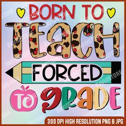 Born to Teach Forced to Grade PNG, Teacher Sublimation, Teaching Designs, Funny Teacher, Digital Design,Sublimation