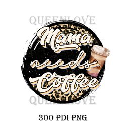 Mama need Coffee Sublimation, Mother's gift