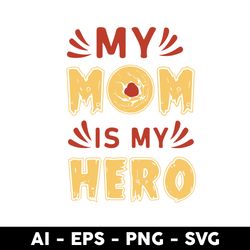 My Mom Is My Hero Svg, Mom Svg, My Mom Svg, Mother's Day Svg, Png Dxf Eps Digital File - Digital File