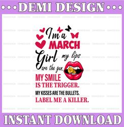 I'm A March Girl My Lips Are The Gun Png, Funny Birthday Gift, Sublimated Printing  / Digital Print Design