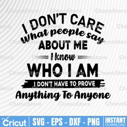 I don't care what people say about me I know who I am, Funny Tee, Motivation Tsvg  SVG, DXF, PNG, Eps