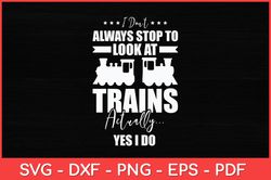I Don't Always Stop To Look At Trains Funny Svg Design