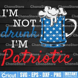 I'm Not Drunk I'm Patriotic svg eps dxf png Files for Cutting Machines Cameo Cricut, 4th Of July, Fireworks, Patriotic,