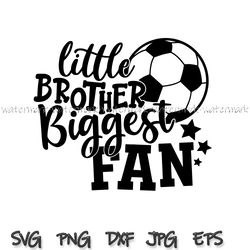 Little Brother Biggest Fan SVG Cut File, Vector Printable Clipart, Soccer SVG, Soccer Brother SVG, Brother Shirt design