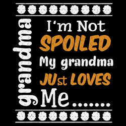 Im Not Spoiled My Grandma Just Loves Me Svg, Mothers Day Svg, Grandma Svg, Grandchild Svg, Spoiled Grandchild, Family Sv