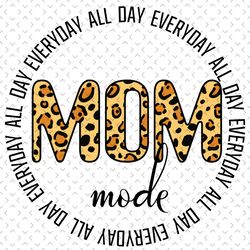 Mom Mode All Day Every Day Svg, Mothers Day Svg, Mom Mode Svg, Leopard Mom Svg, Mom Life Svg, Mom Svg, Mom Saying Svg, M