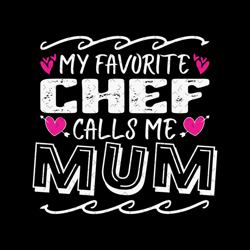 My Favorite Chef Calls Me Mum Svg, Mothers Day Svg, Chefs Mom Svg, Chefs Mother Svg, Mum Svg, Chef Svg, Mum Saying Svg,