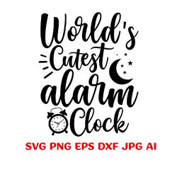 World's Cutest Alarm Clock-Download- Cricut/SilhouetteLaserEngrave-Svg Png Dxf Eps Jpg AI-Stencil|Sublimation|Onesie