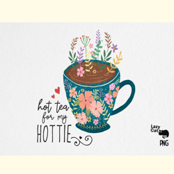 Hot Tea for My Hottie PNG Sublimation