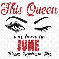 This Queen Was Born In June Svg, Birthday Svg, Born In June Svg, Happy Birthday Svg, Eye Svg, June Gifts, June Queen Svg