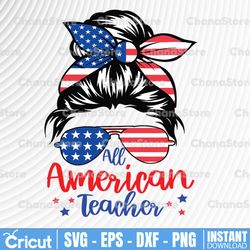 All American Teacher SVG Cut File for Cricut Patriotic svg Messy Bun svg Sunglasses American Flag 4th of July Design