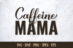 Caffeine mama SVG. Funny coffee quote. Mom life saying