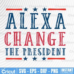 Alexa Change The President Svg, President Svg, Political Png, Political Png, Republican Svg, Patriotic Svg, 4th of July