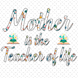 Mother Is The Teacher Of Life Svg, Mothers Day Svg, Teacher Mom Svg, Teacher Mother Svg, Teacher Of Life Svg, Mother Svg