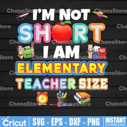 I'm Not Short I Am Elementary Teacher Size PNG, Back To School, Pre K, Teacher, First Day Of School, Sublimation Design