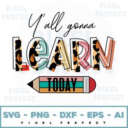 Y'all Gonna Learn Today Svg Png , Teaching Svg Png , Teacher Svg Png, Teacher File Design For Sublimation Or Print, Digi