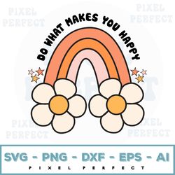 Do What Makes You Happy Svg Png For Sublimation Daisy Rainbow Png Retro Png Choose Happy Png Be A Kind Human Design Summ
