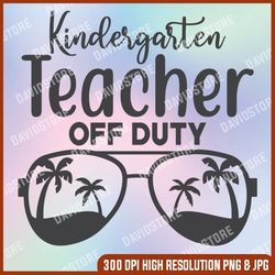 Kindergarten Teacher off Duty svg Teacher in Summer Svg Funny Beach Teacher svg png dxf eps cutting files silhouette