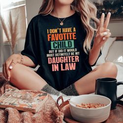 I Don't Have A Favorite Child But If I Did It Would Most Definitely Be My Daughter-In-Law Shirt, Son In Law Shirt, Funny