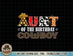 Aunt 1st First Birthday Cowboy Western Rodeo Matching Family T-Shirt copy png sublimation