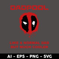 Deadpool Like A Normal Dad But Much Cooler Svg, Deadpool Svg, Father's Day Svg, Png Dxf Eps Digital File - Digital File