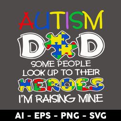 Autism Dad Some People Look Up To Their Heroes I'm Raising Mine Svg, Father's Day Svg, Png Dxf Eps File -Digital File