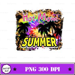 Summer Png, Hot Mom Summer Png, Hot Mom Summer Tie Dye Sublimation Design Mother's Day Mom Life Png File
