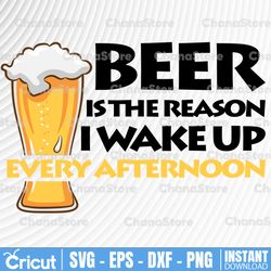 Beer Is The Reason I Wake Up Every Afternoon svg Beer SVG | Beer Life Svg | Funny Beer Quote | Beer Shirt SVG