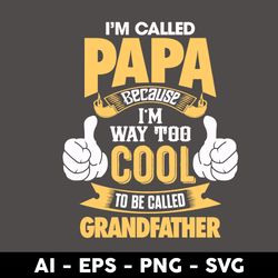 I'm Called Papa Because I'm Way To Cool To Be Called grandfther Svg, Father's Day Svg, Png Dxf Eps File - Digital File
