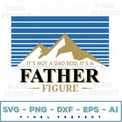 It's Not A Dad Bod It's A Father Figure Svg, Dad Bod Svg