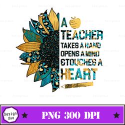 A Teacher Takes A Hand Opens A, A Teacher Takes A Hand Opens A Mind And Touches A Heart Png, Cricut Cut File, Digital Do