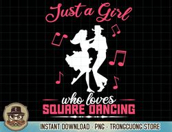 Just a girl who loves Square Dancing T-Shirt copy png sublimation