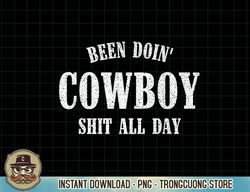 Mens Been Doing Cowboy Shit All Day Premium T-Shirt copy png sublimation