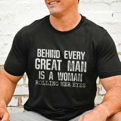 behind every great man is a woman rolling her eyes tee