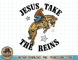 Rodeo Cowboy Horsing Jesus Take the Reins Religious Western T-Shirt copy png sublimation