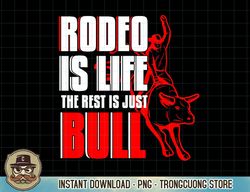 Rodeo Is Life Cowboy Bull Riding Western Country Ranch Gift T-Shirt copy png sublimation