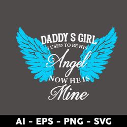 Daddy S Girl I Used To Be His Angel Now He Is Mine Svg, Father's Day Svg, Png Dxf Eps Digital File - Digital File